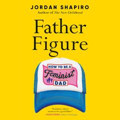 Father Figure: How to Be a Feminist Dad Audiobook, by Jordan Shapiro