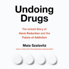 Undoing Drugs: The Untold Story of Harm Reduction and the Future of Addiction Audiobook, by 