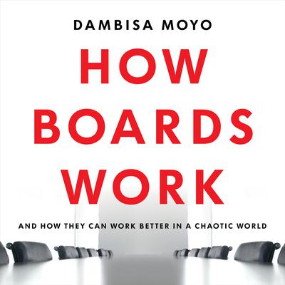 How Boards Work: And How They Can Work Better in a Chaotic World Audiobook, by Dambisa Moyo