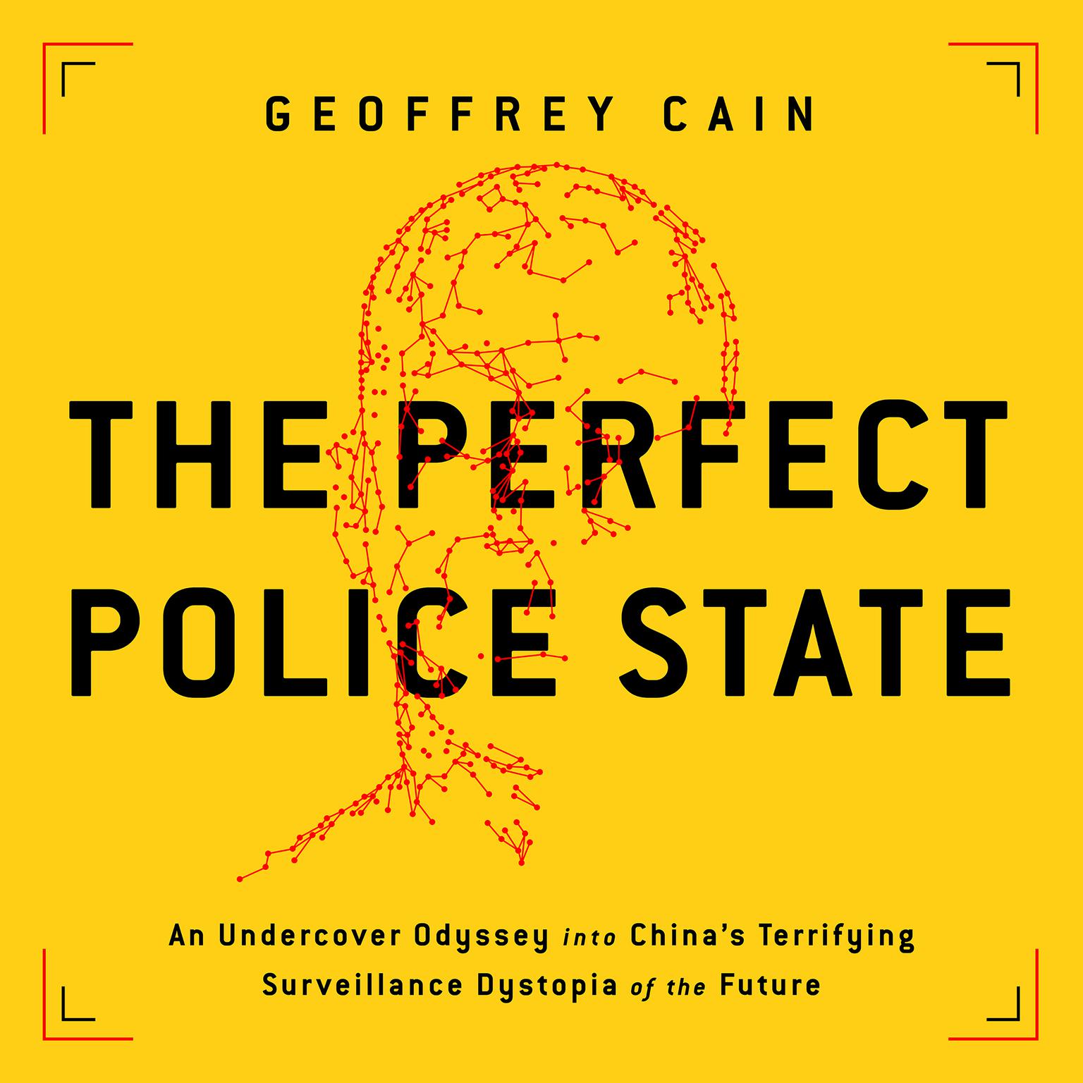 The Perfect Police State: An Undercover Odyssey into Chinas Terrifying Surveillance Dystopia of the Future Audiobook, by Geoffrey Cain