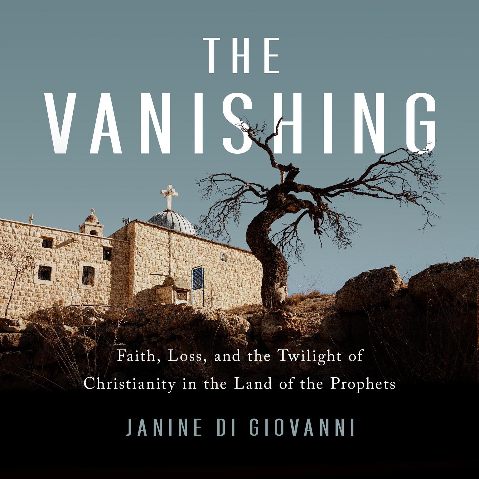 The Vanishing: Faith, Loss, and the Twilight of Christianity in the Land of the Prophets Audiobook, by Janine di Giovanni