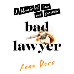 Bad Lawyer: A Memoir of Law and Disorder Audiobook, by Anna Dorn