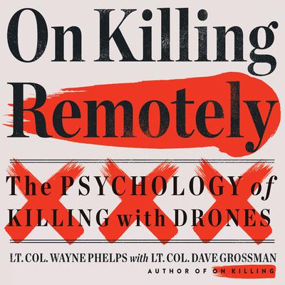 On Killing Remotely: The Psychology of Killing with Drones Audiobook, by Lieutenant Colonel Wayne Phelps