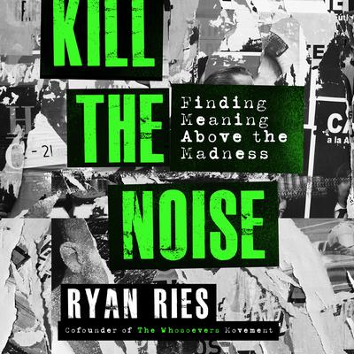 Kill the Noise: Finding Meaning Above the Madness Audiobook, by Ryan Ries