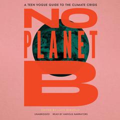 No Planet B: A Teen Vogue Guide to Climate Justice Audiobook, by Lucy Diavolo
