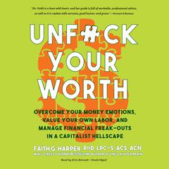 Unf*ck Your Worth: Overcome Your Money Emotions, Value Your Own Labor, and Manage Financial Freak-outs in a Capitalist Hellscape Audiobook, by Faith G. Harper
