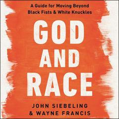 God and Race: A Guide for Moving Beyond Black Fists and White Knuckles Audiobook, by John Siebeling