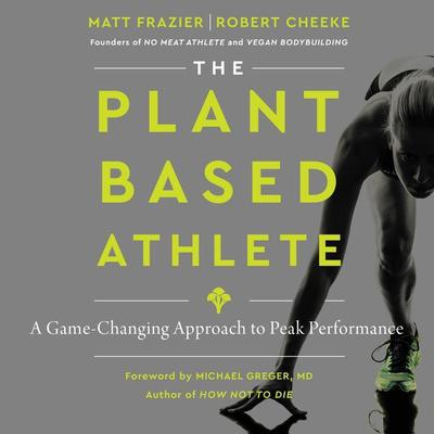 The Plant-Based Athlete: A Game-Changing Approach to Peak Performance Audiobook, by 