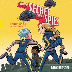 Super Secret Super Spies: Mystery of the All-Seeing Eye: Mystery of the All-Seeing Eye  Audiobook, by Max Mason