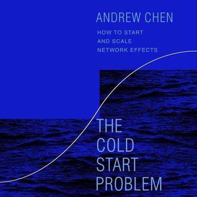 The Cold Start Problem: How to Start and Scale Network Effects Audiobook, by Andrew Chen
