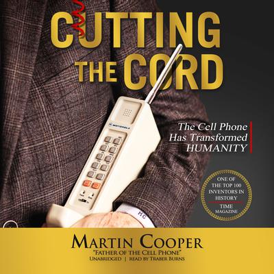 Cutting the Cord: The Cell Phone Has Transformed Humanity Audiobook, by Martin Cooper
