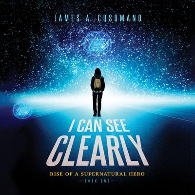I Can See Clearly: Rise of a Supernatural Hero Audiobook, by James A. Cusumano