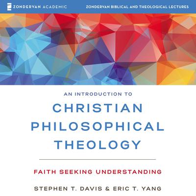 An Introduction to Christian Philosophical Theology: Audio Lectures: Faith Seeking Understanding Audiobook, by Eric T. Yang