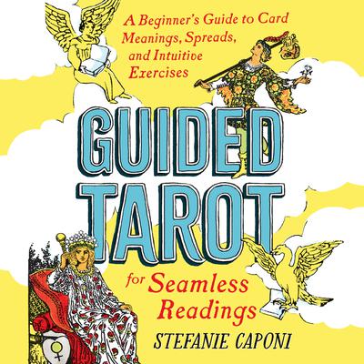 Guided Tarot: A Beginners Guide to Card Meanings, Spreads, and Intuitive Exercises for Seamless Readings Audiobook, by Stefanie Caponi