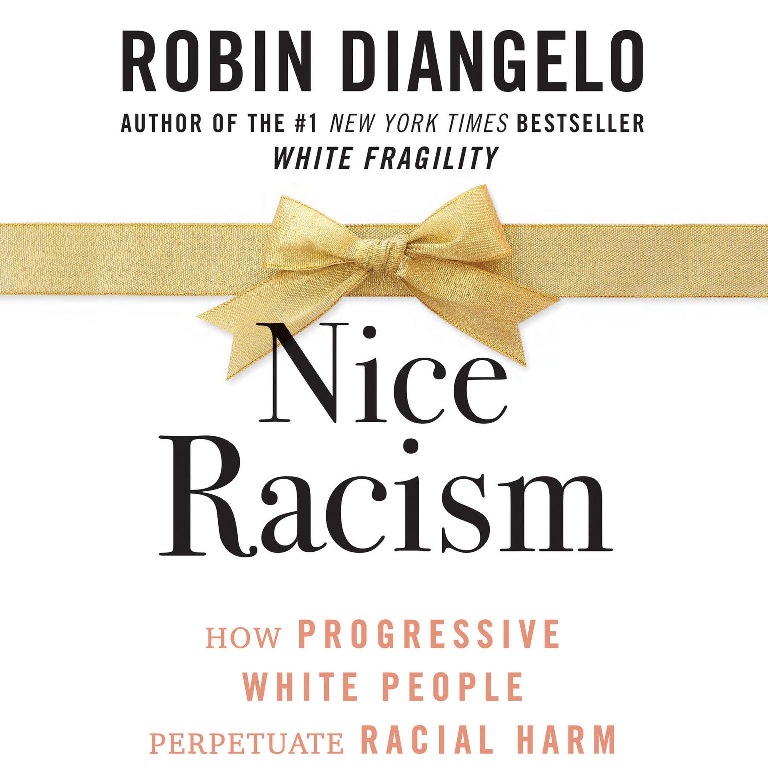 Nice Racism: How Progressive White People Perpetuate Racial Harm Audiobook, by Robin DiAngelo
