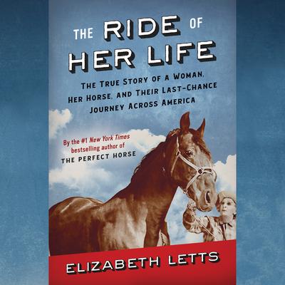 The Ride of Her Life: The True Story of a Woman, Her Horse, and Their Last-Chance Journey Across America Audiobook, by Elizabeth Letts