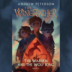 The Warden and the Wolf King: The Wingfeather Saga Book 4 Audiobook, by Andrew Peterson
