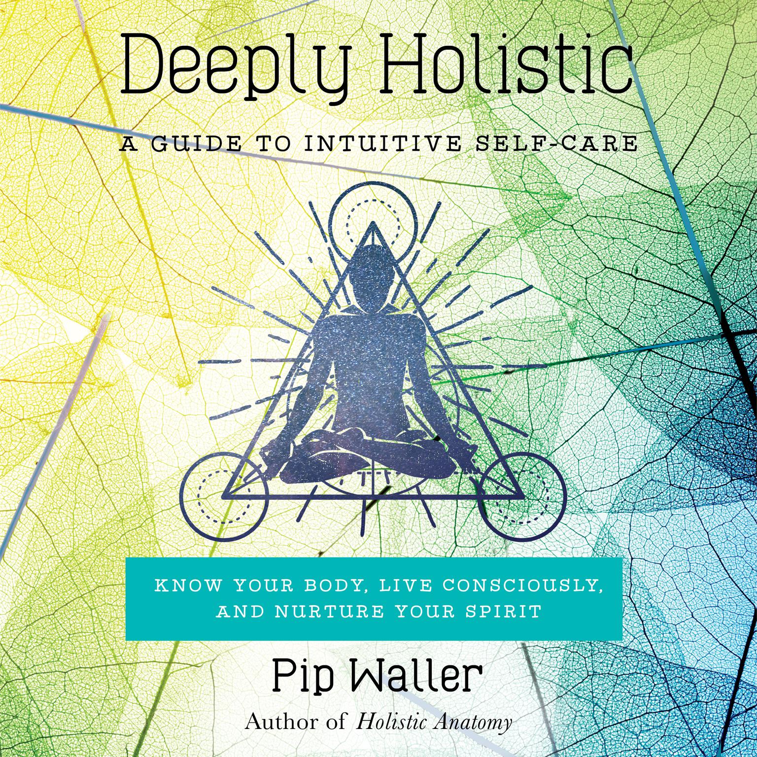 Deeply Holistic: A Guide to Intuitive Self-Care: Know Your Body, Live Consciously, and Nurture Yo ur Spirit Audiobook, by Pip Waller