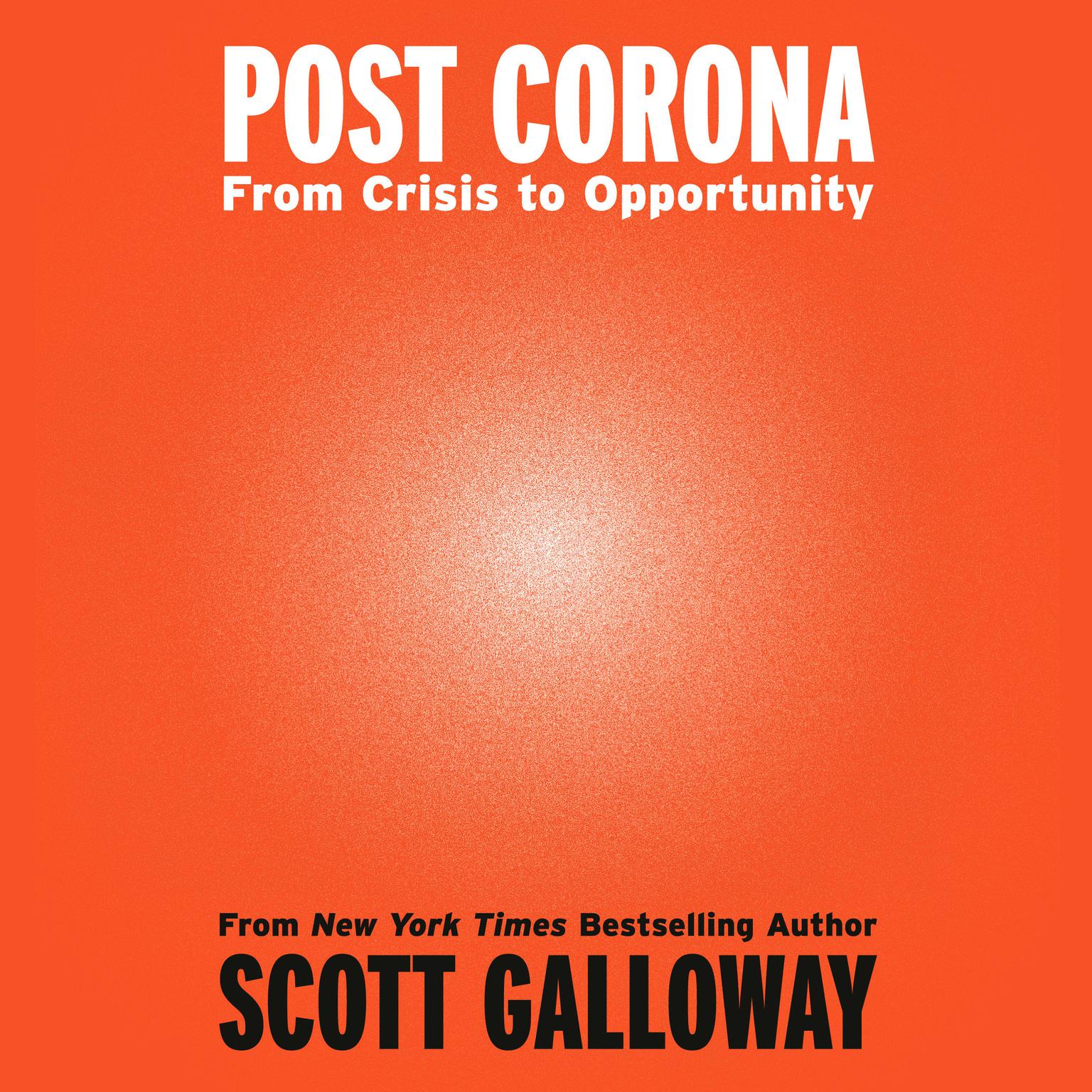 Post Corona: From Crisis to Opportunity Audiobook, by Scott Galloway