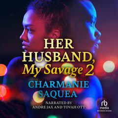 Her Husband, My Savage 2 Audiobook, by Charmanie Saquea