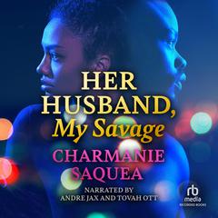 Her Husband, My Savage Audiobook, by Charmanie Saquea