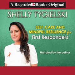 Self-Care and Mindful Resilience for First-Responders Audiobook, by Shelly Tygielski