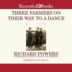 Three Farmers on Their Way to a Dance: A Novel Audiobook, by Richard Powers