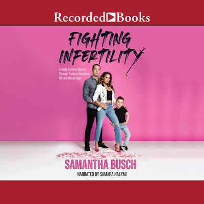 Fighting Infertility: Finding My Inner Warrior through Trying to Conceive, IVF, and Miscarriage Audiobook, by Samantha Busch