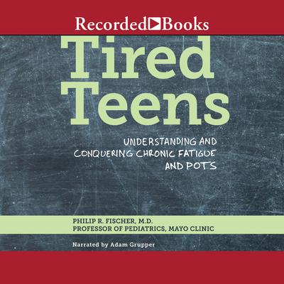 Tired Teens: Understanding and Conquering Chronic Fatigue and POTS Audiobook, by Philip R. Fischer