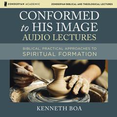 Conformed to His Image: Audio Lectures: Biblical, Practical Approaches to Spiritual Formation Audiobook, by Kenneth D. Boa