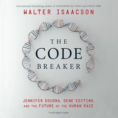 The Code Breaker: Jennifer Doudna, Gene Editing, and the Future of the Human Race  Audiobook, by Walter Isaacson