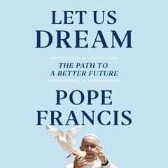 Let Us Dream: The Path to a Better Future Audiobook, by Pope Francis