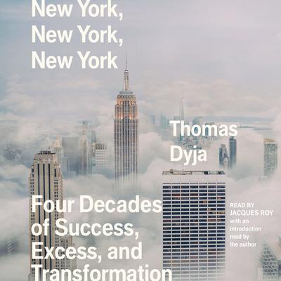 New York, New York, New York: Four Decades of Success, Excess, and Transformation Audiobook, by Thomas Dyja