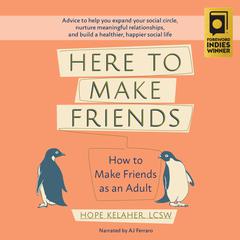 Here to Make Friends: How to Make Friends as an Adult: Advice to Help You Expand Your Social Circle, Nurture Meaningful Relationships, and Build a Healthier, Happier Social Life Audibook, by Hope Kelaher