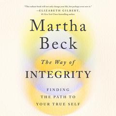 The Way of Integrity: Finding the Path to Your True Self Audiobook, by Martha Beck