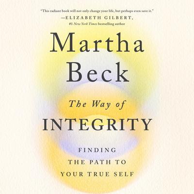 The Way of Integrity: Finding the Path to Your True Self Audiobook, by Martha Beck