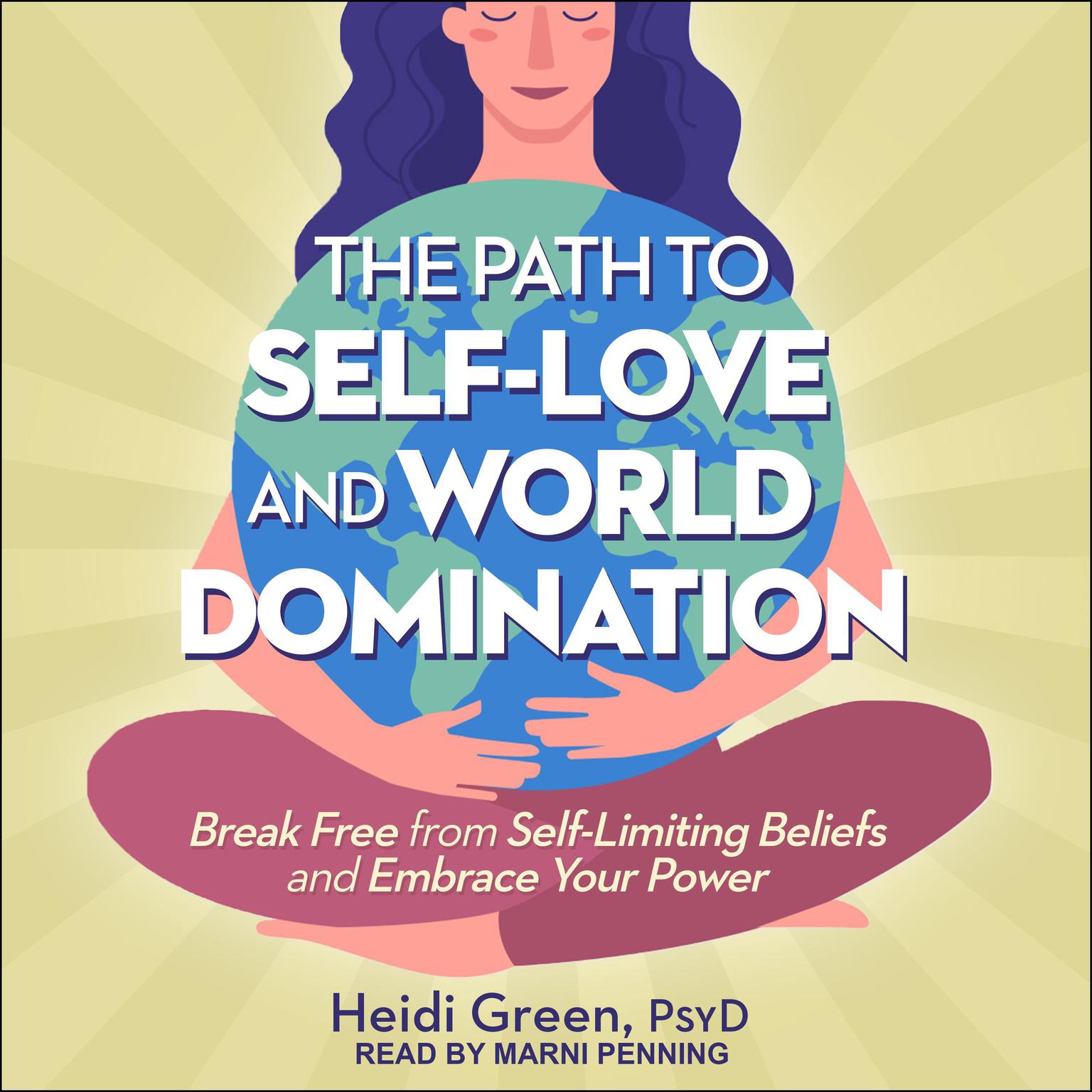 The Path to Self-Love and World Domination: Break Free from Self-Limiting Beliefs and Embrace Your Power Audiobook, by Heidi Green
