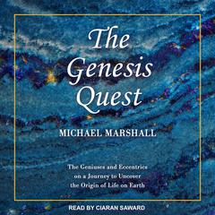 The Genesis Quest: The Geniuses and Eccentrics on a Journey to Uncover the Origin of Life on Earth Audiobook, by Michael Marshall