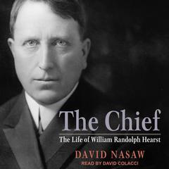 The Chief: The Life of William Randolph Hearst Audiobook, by David Nasaw