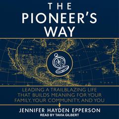 The Pioneers Way: Leading a Trailblazing Life that Builds Meaning for Your Family, Your Community, and You Audiobook, by Jennifer Hayden Epperson