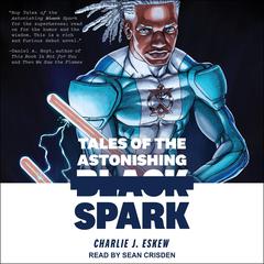 Tales of the Astonishing Black Spark Audiobook, by Charlie J. Eskew