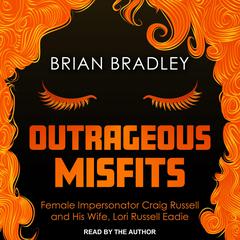 Outrageous Misfits: Female Impersonator Craig Russell and His Wife, Lori Russell Eadie Audiobook, by Brian Bradley
