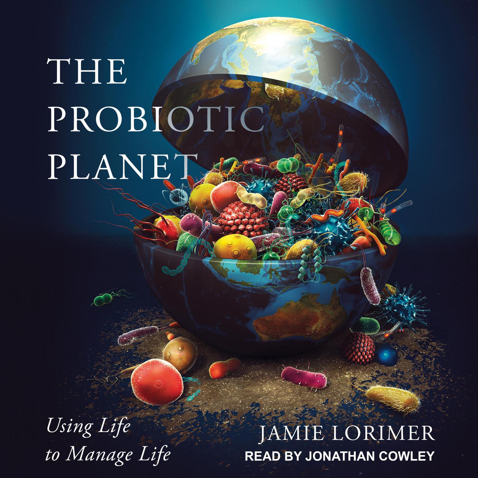 The Probiotic Planet: Using Life to Manage Life Audiobook, by Jamie Lorimer