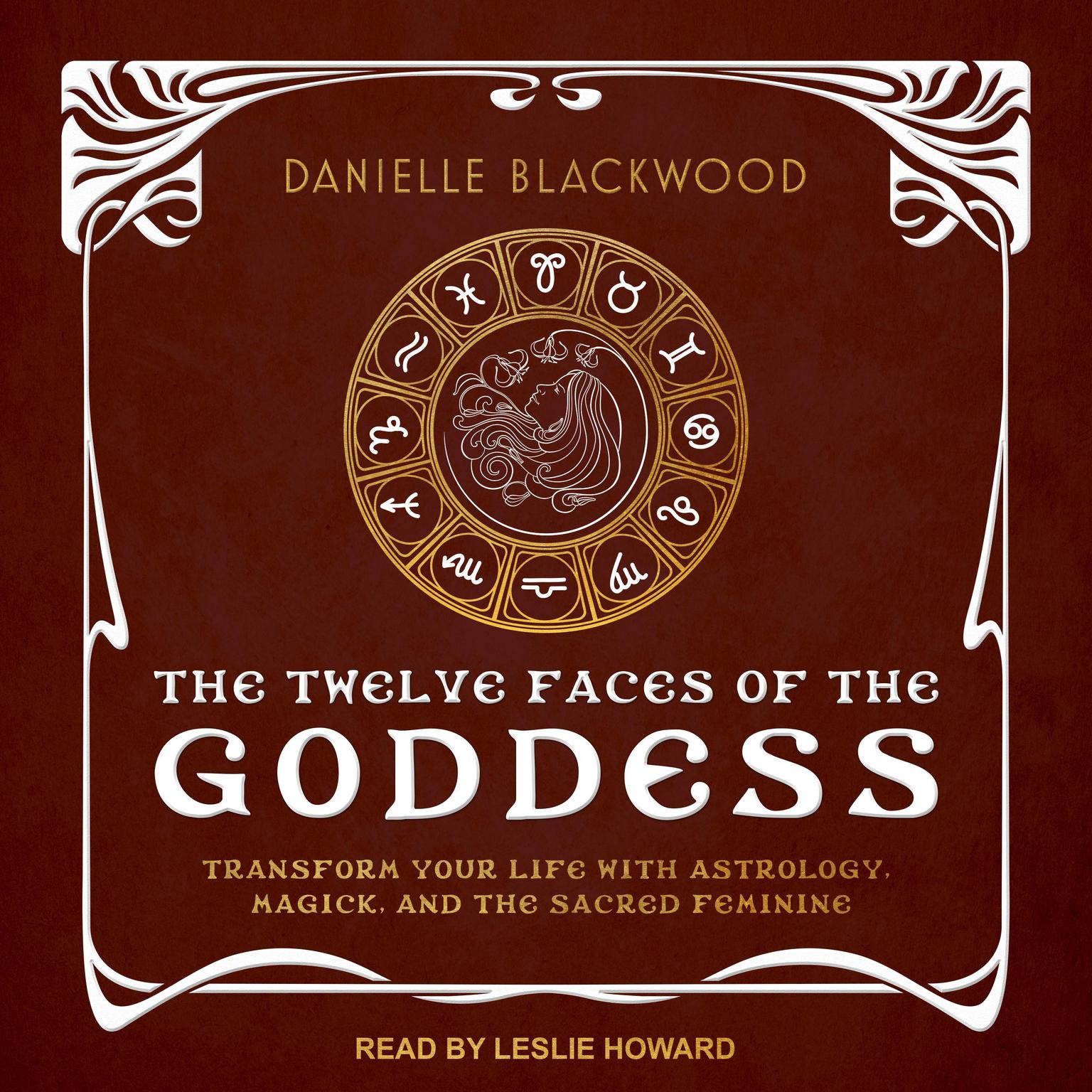 The Twelve Faces of the Goddess: Transform Your Life with Astrology, Magick, and the Sacred Feminine Audiobook, by Danielle Blackwood