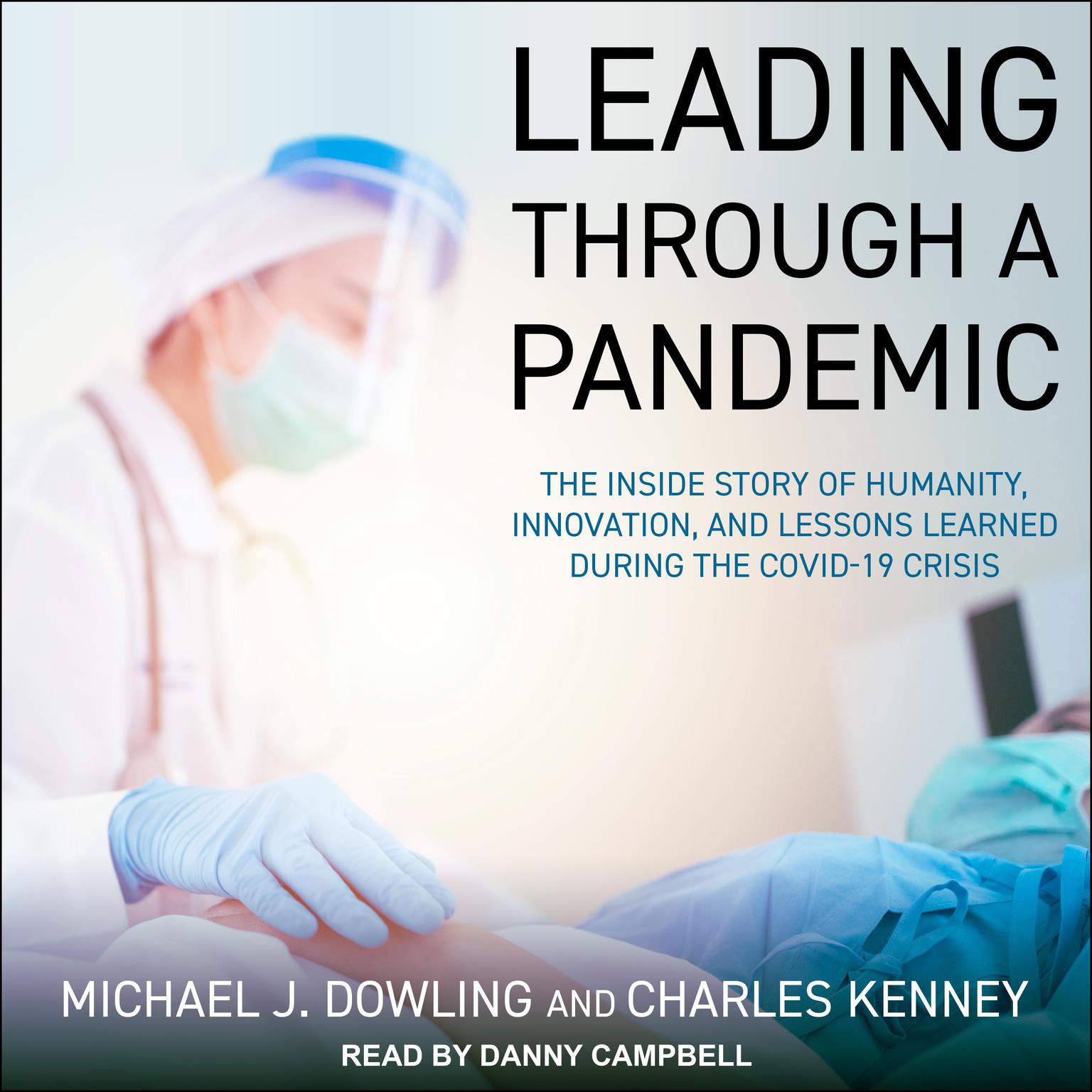Leading Through A Pandemic: The Inside Story of Humanity, Innovation, and Lessons Learned During the COVID-19 Crisis Audiobook, by Charles Kenney
