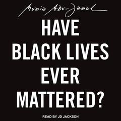 Have Black Lives Ever Mattered? Audiobook, by Mumia Abu-Jamal