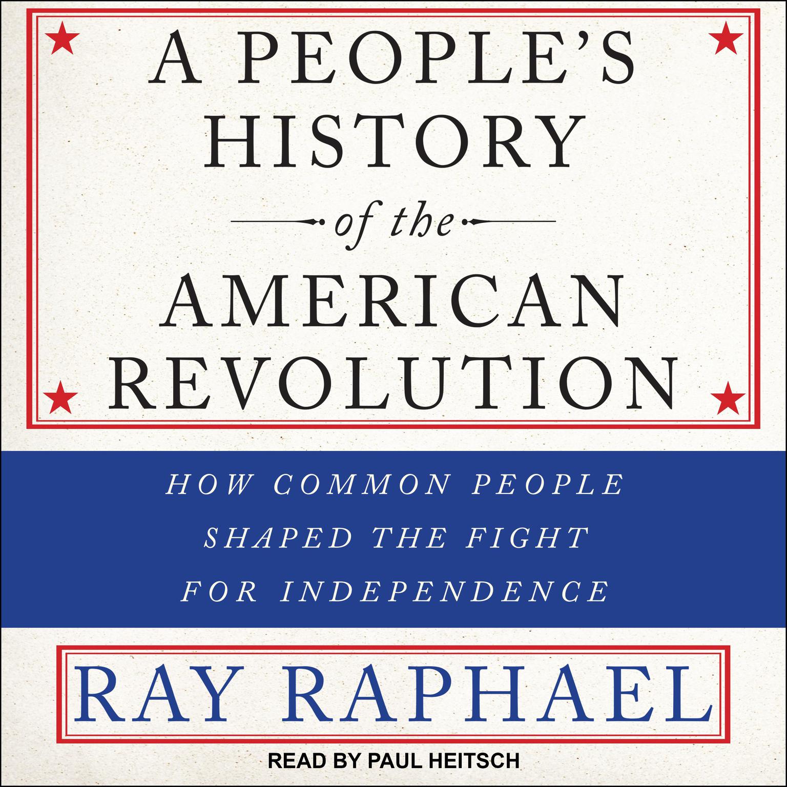 A People’s History of the American Revolution: How Common People Shaped the Fight for Independence Audiobook, by Ray Raphael