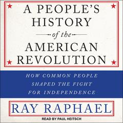 A People’s History of the American Revolution: How Common People Shaped the Fight for Independence Audiobook, by 