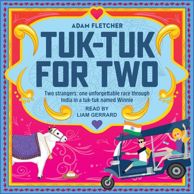 Tuk-Tuk for Two: Two strangers, one unforgettable race through India in a tuk-tuk named Winnie Audiobook, by Adam Fletcher