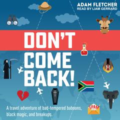 Don't Come Back: A funny travel adventure of bad-tempered baboons, black magic, and breakups Audiobook, by Adam Fletcher
